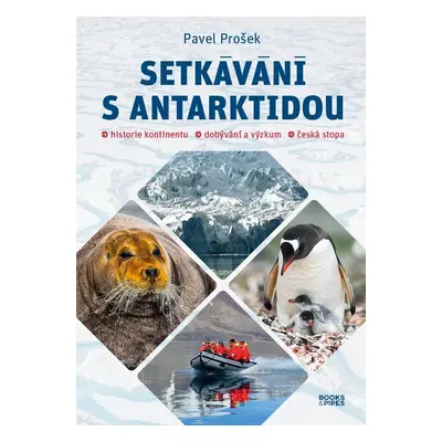 Setkávání s Antarktidou: Historie kontinentu – dobývání a výzkum – česká stopa - Pavel Prošek