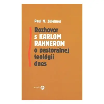 Rozhovor s Karlom Rahnerom o pastorálnej teológii dnes - Paul M. Zulehner