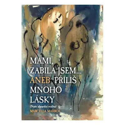 Mami zabila jsem... Aneb příliš mnoho lásky - Marcella Marboe-Hrabincová