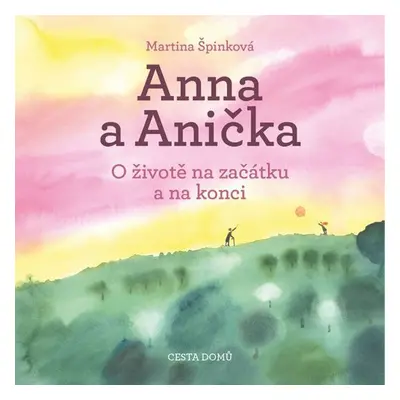 Anna a Anička - O životě na začátku a na konci, 4. vydání - Martina Špinková