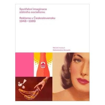 Spotřební imaginace státního socialismu - Reklama v Československu 1948-1989 - Lucie Česálková