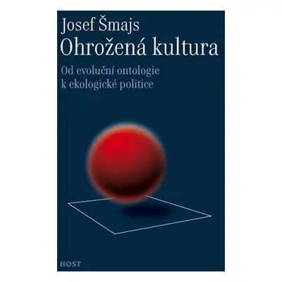 Ohrožená kultura - Od evoluční ontologie k ekologické politice - Josef Šmajs