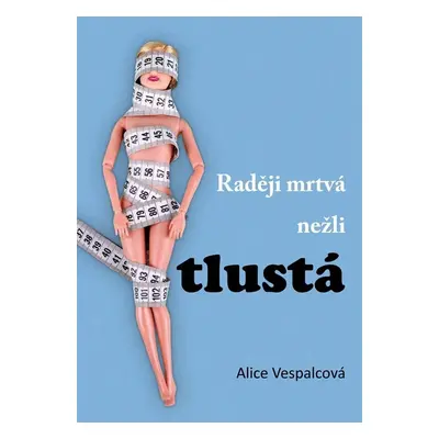 Raději mrtvá nežli tlustá - Alice Vespalcová