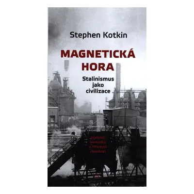 Magnetická hora - Stalinismus jako civilizace - Stephen Kotkin