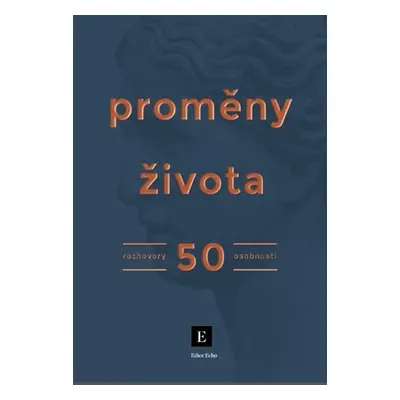 Proměny života - Rozhovory 50 osobností - Týdeník Echo