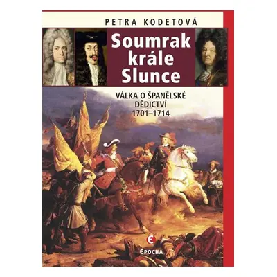 Soumrak krále Slunce - Válka o španělské dědictví 1701-1714 - Petra Kodetová