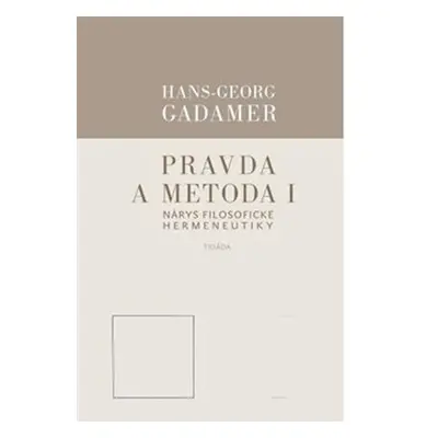 Pravda a metoda I - Nárys filosofické hermeneutiky - Hans-Georg Gadamer