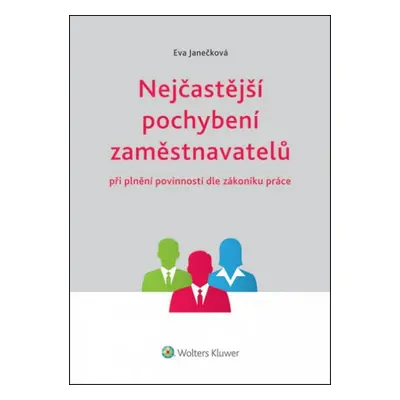 Nejčastější pochybení zaměstnavatelů při plnění povinností dle zákoníku práce - Eva Janečková