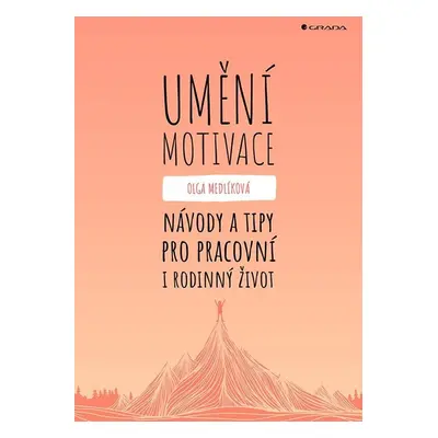 Umění motivace - Návody a tipy pro pracovní i rodinný život - Olga Medlíková