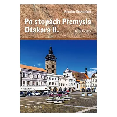 Po stopách Přemysla Otakara II. - Jižní Čechy - Blanka Rozkošná