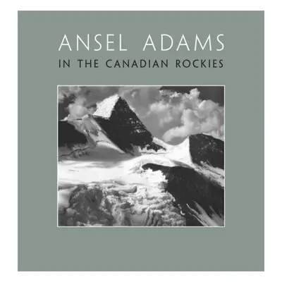 Ansel Adams in the Canadian Rockies - Ansel Adams