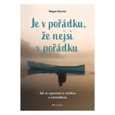 Je v pořádku, že nejsi v pořádku - Jak se vyrovnat se ztrátou a zármutkem - Megan Devine