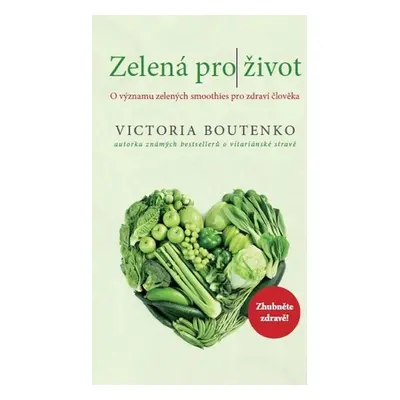 Zelená pro život - O významu zelených smoothies pro zdraví člověka - Victoria Boutenko