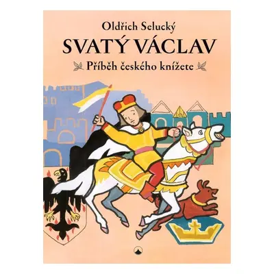 Svatý Václav - Příběh českého knížete - Oldřich Selucký