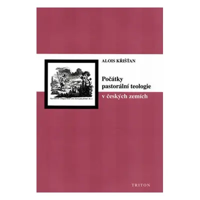 Počátky pastorální teologie v českých zemích - Alois Křišťan