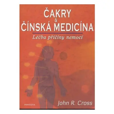 Čakry a čínská medicína - Léčba a příčiny nemocí - John R. Cross