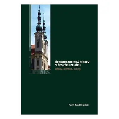 Řeckokatolická církev v českých zemích - Dějiny, identita, dialog - Karel Sládek