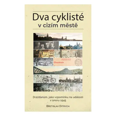 Dva cyklisté v cizím městě - Drážďanům, jako vzpomínku na události v únoru 1945 - Břetislav Ditr