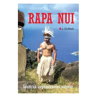 Rapa Nui - Soumrak zapomenutého ostrova - J. J. Duffack