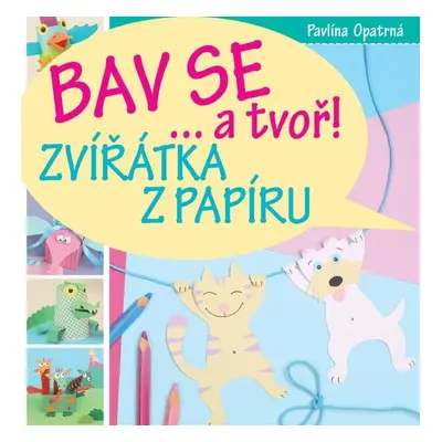 Zvířátka z papíru - Bav se... a tvoř! - Pavlína Opatrná