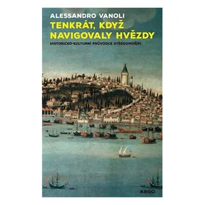 Tenkrát, když navigovaly hvězdy - Historicko-kulturní průvodce středomořím - Alessandro Vanoli