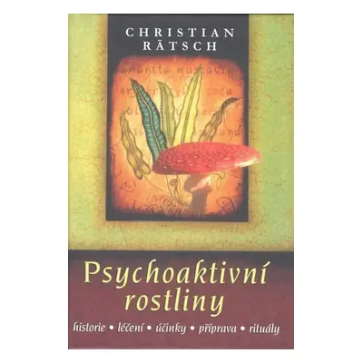 Psychoaktivní rostliny * historie * léčení * účinky * příprava * rituály - Christian Rätsch