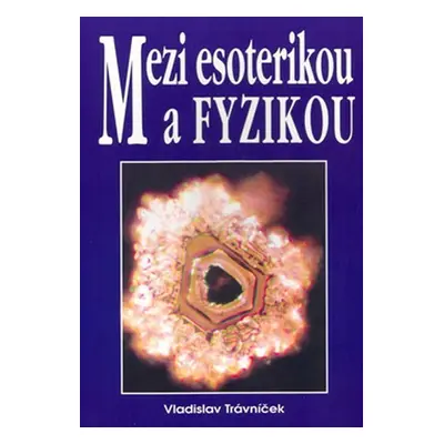 Mezi esoterikou a fyzikou - Vladislav Trávniček