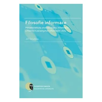 Filosofie informace – metateoretická analýza pojmu informace a hlavních paradigmat informační vě