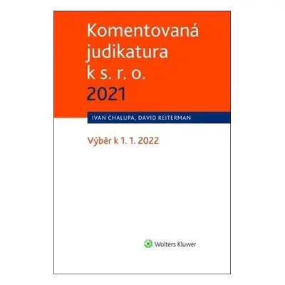 Komentovaná judikatura k s. r. o. 2021 - Výběr k 1. 1. 2022 - David Reiterman; Ivan Chalupa