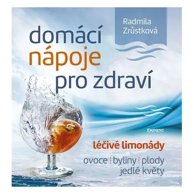 Domácí nápoje pro zdraví - Léčivé limonády, ovoce, byliny, plody, jedlé květy - Radmila Zrůstkov