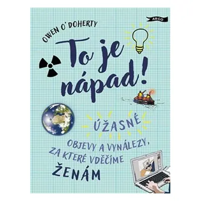 To je nápad! - Úžasné objevy a vynálezy, za které vděčíme ženám - Owen O´Doherty