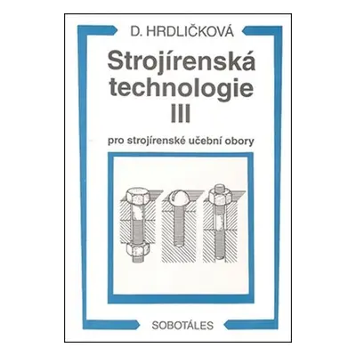 Strojírenská technologie III pro strojírenské učební obory - Dobroslava Hrdličková