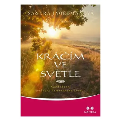 Kráčím ve světle - Každodenní podpora šamanského života - Sandra Ingermanová