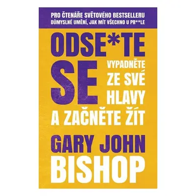 Odse*te se - Vypadněte ze své hlavy a začněte žít - Gary John Bishop