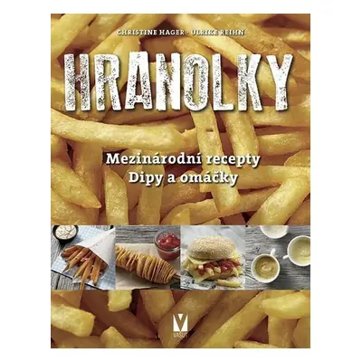 Hranolky – mezinárodní recepty, dipy a omáčky - Christine Hager