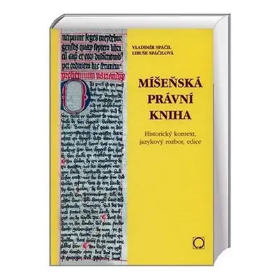 Míšeňská právní kniha - Historický kontext, jazykový rozbor, edice - Vladimír Spáčil