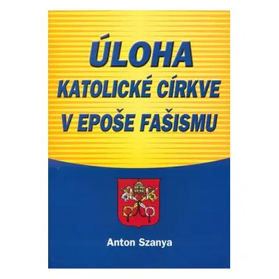 Úloha katolické církve v epoše fašismu - Anton Szanya