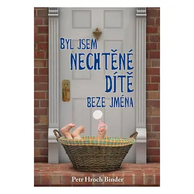 Byl jsem nechtěné dítě - Petr Hroch Binder