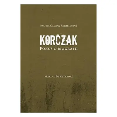 Korczak. Pokus o biografii - Joanna Olczak-Ronikierová