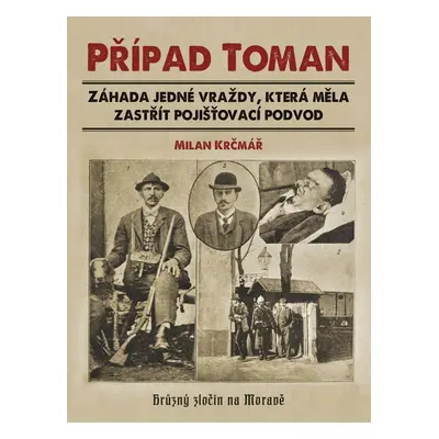 Případ Toman - Záhada jedné vraždy, která měla zastřít pojišťovací podvod - Milan Krčmář