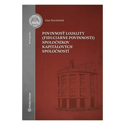 Povinnosť lojality (fiduciárne povinnosti) spoločníkov kapitálových spoločností - Jana Duračinsk