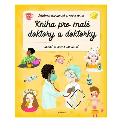 Kniha pro malé doktory a doktorky - Nemilé neduhy a jak na ně! - Štěpánka Sekaninová