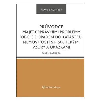 Průvodce majetkoprávními problémy obcí s dopadem do katastru nemovitostí s praktickými vzory a u