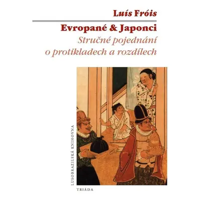 Evropané & Japonci - Stručné pojednání o protikladech a rozdílech - Luís Fróis