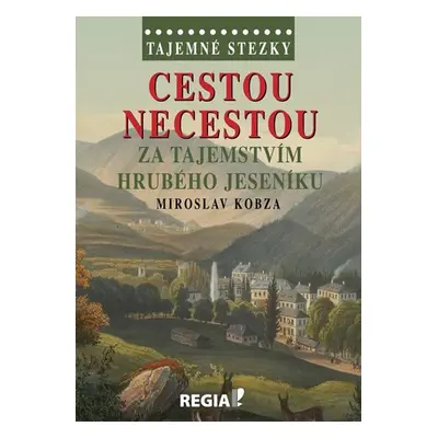 Tajemné stezky - Cestou necestou za tajemstvím Hrubého Jeseníku - Miroslav Kobza