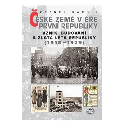 České země v éře první republiky 1 - Vznik, budování a zlatá léta (1918-1929) - Zdeněk Kárník