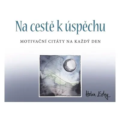 Na cestě k úspěchu - Motivační citáty na každý den - Helen Exleyová