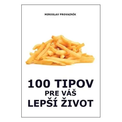 100 tipov pre váš lepší život - Miroslav Provazník