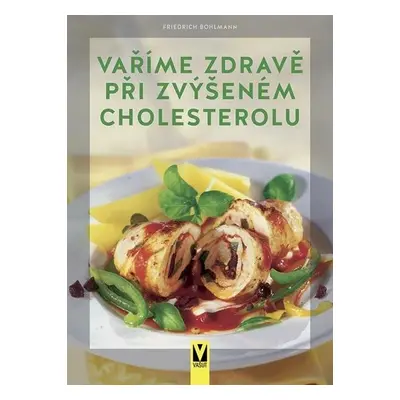 Vaříme zdravě při zvýšeném cholesterolu, 1. vydání - Friedrich Bohlmann