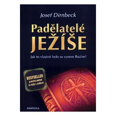 Padělatelé Ježíše -- Jak to vlastně bylo se synem Božím? - Josef Dirnbeck